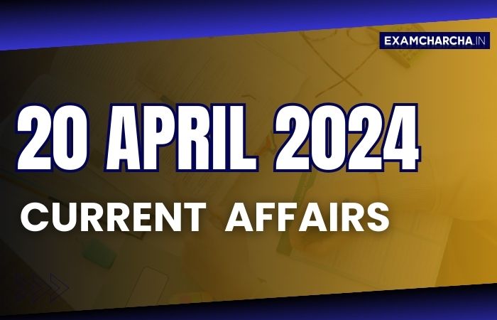 current affairs 20 April 2024