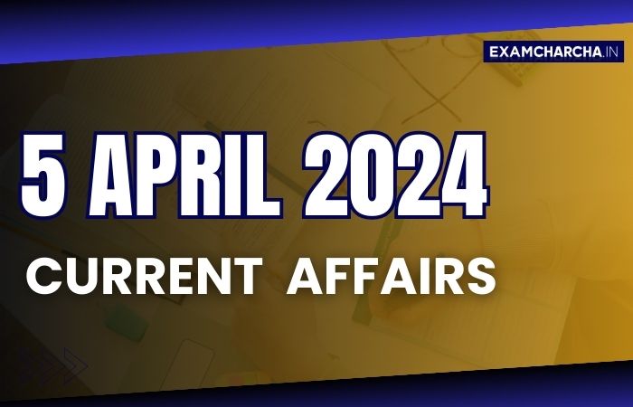 current affairs 5 April 2024