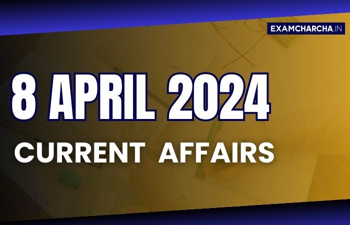 current affairs 8 April 2024