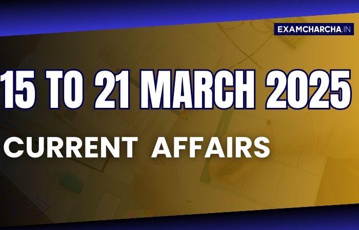 Current Affairs 15 to 21 march 2025