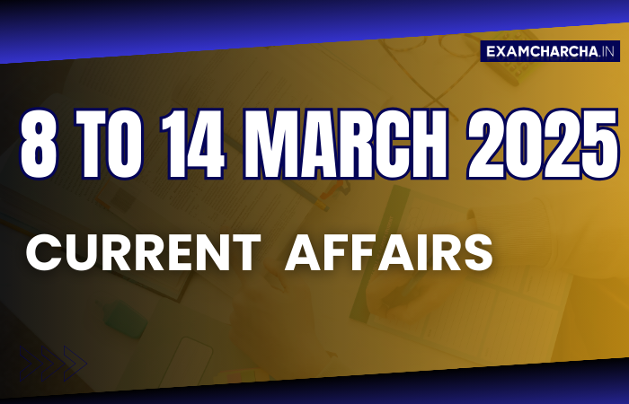 Current Affairs 8 to 14 march 2025